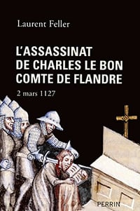 L’assassinat de Charles, comte de Flandre - Laurent Feller