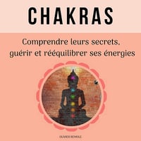 Chakras: Comprendre leurs secrets, guérir et rééquilibrer ses énergies - Olivier Remole (2021)