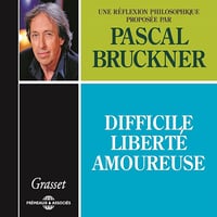 Difficile liberté amoureuse - Pascal Bruckner (2014)