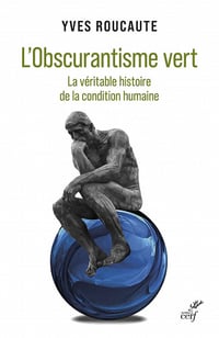 Yves Roucaute - L'Obscurantisme vert - La véritable histoire de la condition humaine (2022)