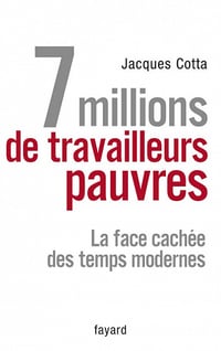 Jacques Cotta - 7 millions de travailleurs pauvres: La face cachée des temps modernes