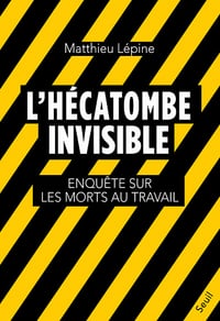 L'Hécatombe invisible. Enquête sur les morts au travail: Enquête sur les morts au travail - Matthieu Lépine (2023)