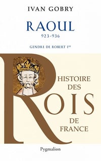 Histoire des Rois de France - Raoul de Ivan Gobry