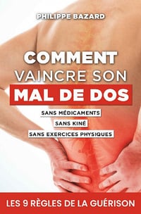 Comment vaincre son mal de Dos : Sans médicaments, sans kiné, sans exercices physiques - Philippe Bazard (2021)