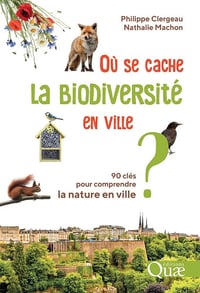 Philippe Clergeau, Nathalie Machon - Où se cache la biodiversité en ville ?: 90 clés pour comprendre la nature en ville