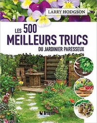 Les 500 meilleurs trucs du jardinier paresseux - Larry Hodgson (2023)