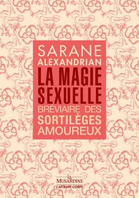 La Magie sexuelle : Bréviaire des sortilèges amoureux - Sarane Alexandrian (2022)