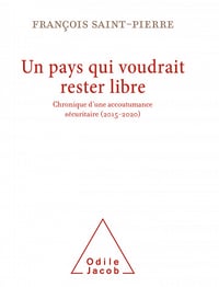 Un pays qui voudrait rester libre: Chronique d'une accoutumance sécuritaire (2015-2020) - François Saint-Pierre (2021)