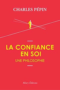 La confiance en soi, une philosophie - Charles Pepin