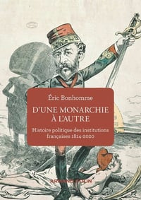 D'une monarchie à l'autre - Histoire politique des institutions françaises (1814-2020) - Éric Bonhomme (2021)