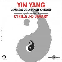 Yin Yang. L’emblème de la pensée chinoise - Cyrille J.-D. Javary