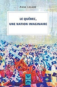 Le Québec, une nation imaginaire - Anne Legaré (2017)