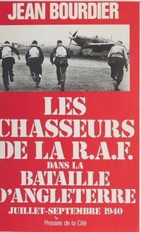 Jean Bourdier - Les Chasseurs de la R.A.F. dans la Bataille d'Angleterre (juillet-septembre 1940)