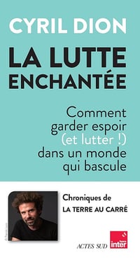 La lutte enchantée : Comment garder espoir (et lutter!) dans un monde qui bascule - Cyril Dion (2025)
