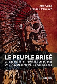 Le peuple brisé - La disparition de femmes autochtones Une enquête sur la mafia amérindienne - Alex Caine & Fran Perreault