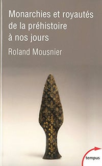 Monarchies et royautés de la préhistoire à nos jours - Roland Mousnier