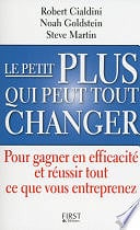 Noah J. Goldstein, Steve J. Martin, Robert B. CIALDINI - Le petit plus qui peut tout changer (2015)