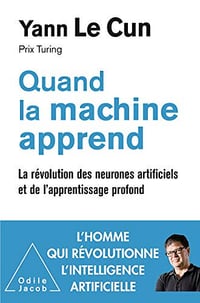 Quand la machine apprend: La révolution des neurones artificiels - Yann Le Cun (2019)