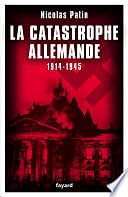 Nicolas Patin - La catastrophe allemande 1914-1945 (2014)