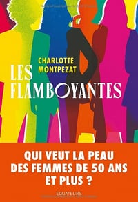 Les Flamboyantes : Qui veut la peau des femmes de 50 ans et plus ? - Montpezat charlotte (2023)