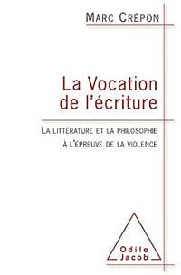 La Vocation de l'écriture: La littérature et la philosophie à l'épreuve de la violence - Marc Crépon