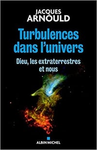 Turbulences dans l'univers: Dieu, les extraterrestres et nous - Jacques Arnould