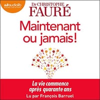 Maintenant ou jamais !: La vie commence après quarante ans - Christophe Fauré (2021)