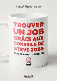 Trouver un job grâce aux conseils de Steve Jobs: 30 idées pour décoller (2018)