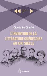 Claude La Charité - L'Invention de la littérature québécoise au XIXe siècle: Aujourd'hui l'histoire avec Claude Lacharité (2021)