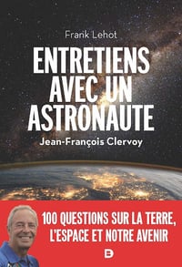 Entretiens avec un astronaute : 100 questions sur la Terre, l'espace et notre avenir - Frank Lehot, Jean-François Clervoy (2022)