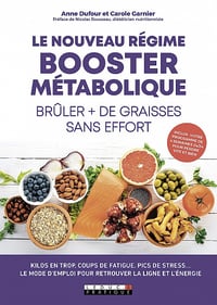 Le nouveau régime booster métabolique - Brûler plus de graisses sans effort - Anne Dufour, Carole Garnier (2019)