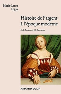 Histoire de l’argent à l’époque moderne : De la Renaissance à la Révolution - Marie-Laure Legay