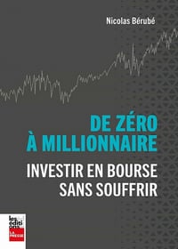 De zéro à millionnaire : Investir en bourse sans souffrir - Nicolas Bérubé (2022)