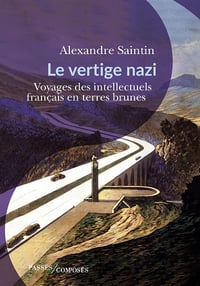 Le Vertige nazi : Voyages des intellectuels français en terres brunes - Alexandre Saintin (2022)