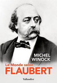 Le Monde selon Flaubert - Michel Winock (2021)