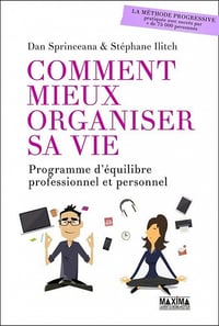 Comment mieux organiser sa vie (2017) : Programme d’équilibre professionnel et personnel