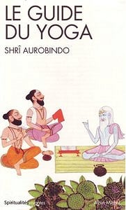 Sri Aurobindo - Le guide du yoga