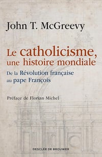 Le catholicisme, une histoire mondiale : De la Révolution française au pape François - John McGreevy (2025)