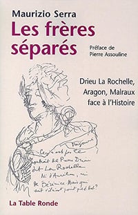 Les frères séparés : Drieu la Rochelle, Aragon, Malraux face à l’Histoire - Maurizio Serra