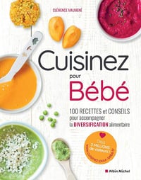 Clémence Maumené - Cuisinez pour bébé: 100 recettes et conseils pour accompagner la diversification alimentaire