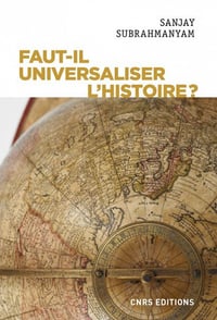 Faut-il universaliser l'histoire ? Entre dérives nationalistes et identitaires - Sanjay Subrahmanyam (2020)