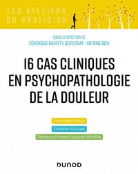 16 cas cliniques en psychopathologie de la douleur - Véronique Barfety-Servignat, Antoine Bioy (2022)