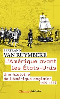 L'Amérique avant les États-Unis 1497-1776 - Bertrand van Ruymbeke