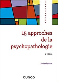 15 approches de la psychopathologie - 5e éd - Serban Ionescu
