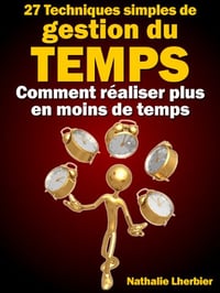 27 Techniques simples de gestion du temps [Comment réaliser plus en moins de temps] - Nathalie Lherbier