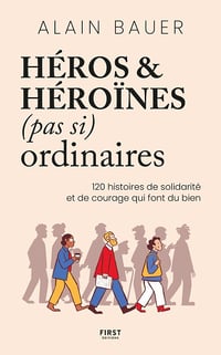 Héros et héroïnes (pas si) ordinaires : 120 histoires de courage et de solidarité - Alain Bauer (2025)