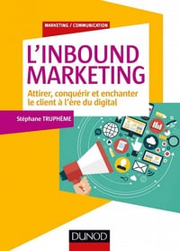 L’Inbound Marketing : Attirer, conquérir et enchanter le client à l’ère du digital - Stéphane Truphème