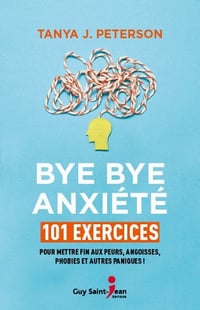 Bye bye anxiété, pour mettre fin aux peurs, angoisses, phobies et autres paniques ! - Tanya J. Peterson (2020)