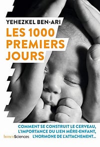 Les 1000 Premiers Jours. Comment se construit le cerveau, l’importance du lien mère-enfant, l’hormone de l’attachement - Yehezkel Ben-Ari (2020)