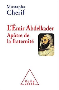 L' Émir Abdelkader. Apôtre de la fraternité de Mustapha Cherif